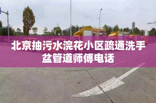 北京抽污水浣花小区疏通洗手盆管道师傅电话