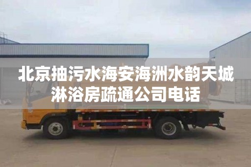 北京抽污水海安海洲水韵天城淋浴房疏通公司电话