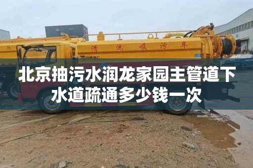 北京抽污水润龙家园主管道下水道疏通多少钱一次