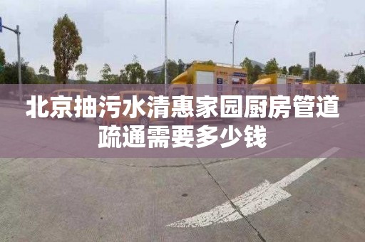 北京抽污水清惠家园厨房管道疏通需要多少钱