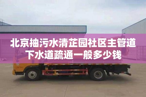 北京抽污水清芷园社区主管道下水道疏通一般多少钱