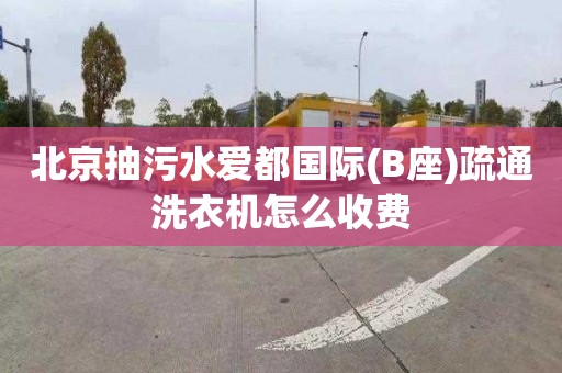 北京抽污水爱都国际(B座)疏通洗衣机怎么收费