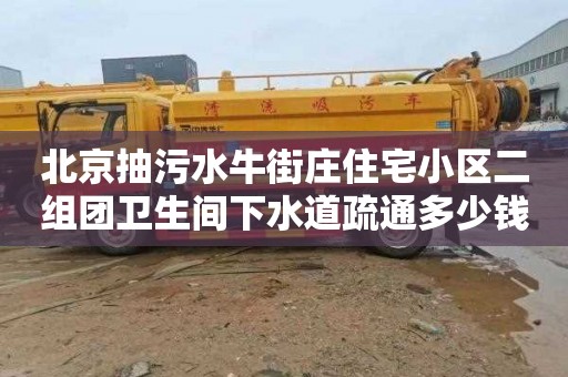 北京抽污水牛街庄住宅小区二组团卫生间下水道疏通多少钱一次