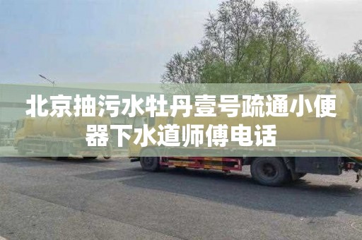 北京抽污水牡丹壹号疏通小便器下水道师傅电话