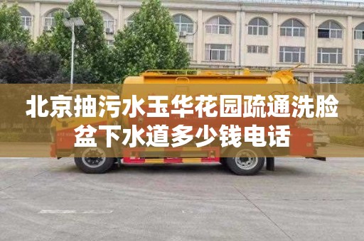 北京抽污水玉华花园疏通洗脸盆下水道多少钱电话