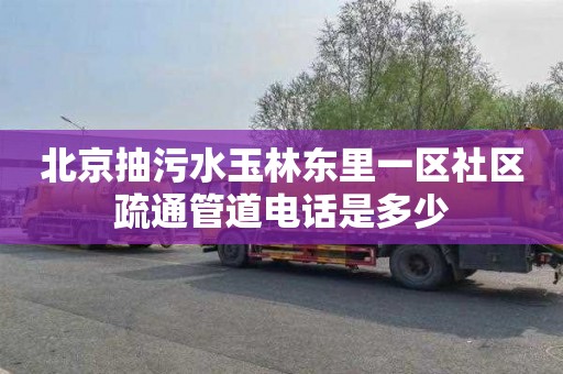 北京抽污水玉林东里一区社区疏通管道电话是多少