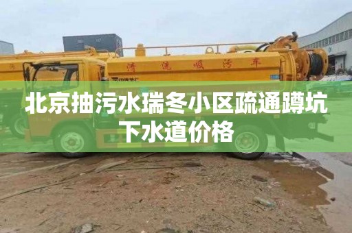 北京抽污水瑞冬小区疏通蹲坑下水道价格