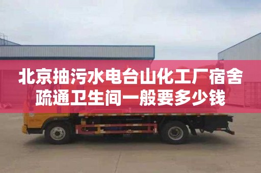 北京抽污水电台山化工厂宿舍疏通卫生间一般要多少钱