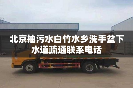 北京抽污水白竹水乡洗手盆下水道疏通联系电话