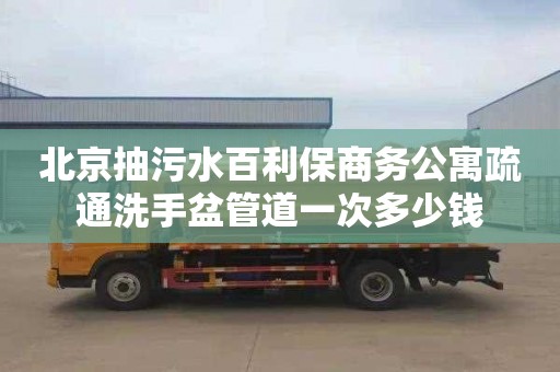 北京抽污水百利保商务公寓疏通洗手盆管道一次多少钱