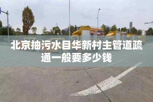 北京抽污水目华新村主管道疏通一般要多少钱