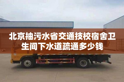 北京抽污水省交通技校宿舍卫生间下水道疏通多少钱