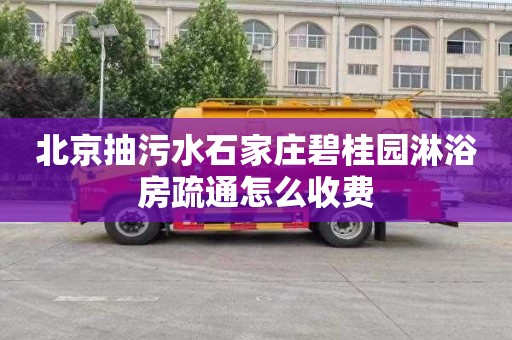 北京抽污水石家庄碧桂园淋浴房疏通怎么收费