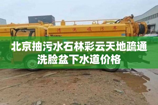 北京抽污水石林彩云天地疏通洗脸盆下水道价格