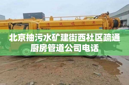 北京抽污水矿建街西社区疏通厨房管道公司电话