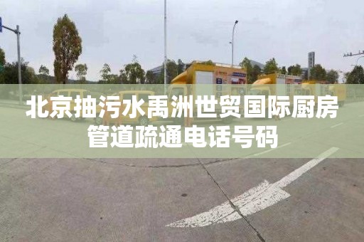 北京抽污水禹洲世贸国际厨房管道疏通电话号码