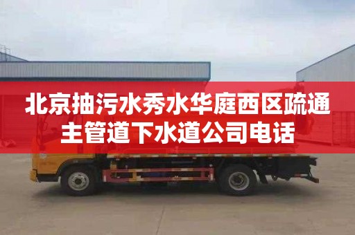 北京抽污水秀水华庭西区疏通主管道下水道公司电话