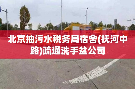 北京抽污水税务局宿舍(抚河中路)疏通洗手盆公司