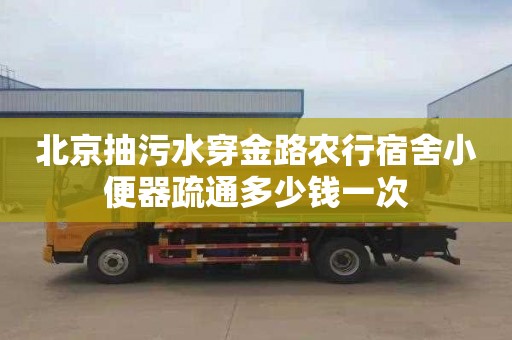 北京抽污水穿金路农行宿舍小便器疏通多少钱一次