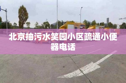 北京抽污水笑园小区疏通小便器电话