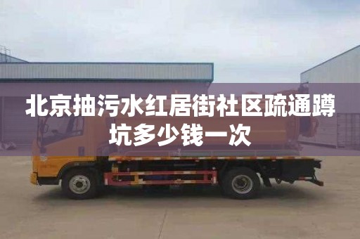 北京抽污水红居街社区疏通蹲坑多少钱一次