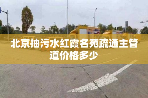 北京抽污水红霞名苑疏通主管道价格多少