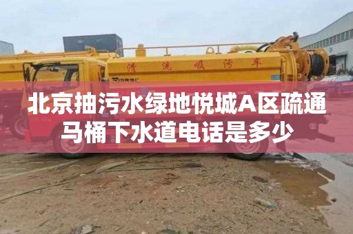 北京抽污水绿地悦城A区疏通马桶下水道电话是多少