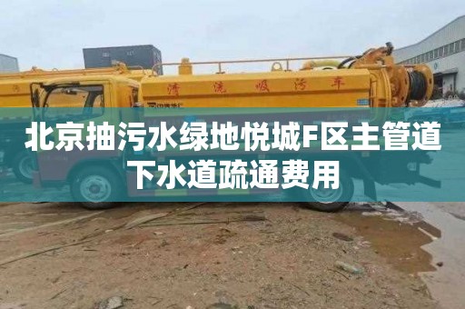 北京抽污水绿地悦城F区主管道下水道疏通费用