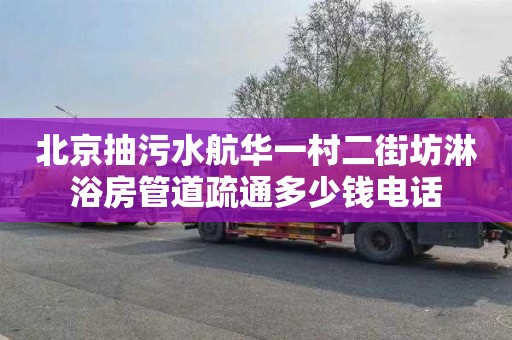 北京抽污水航华一村二街坊淋浴房管道疏通多少钱电话