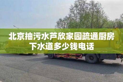 北京抽污水芦欣家园疏通厨房下水道多少钱电话