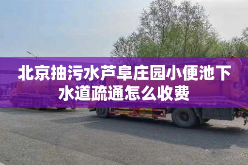 北京抽污水芦阜庄园小便池下水道疏通怎么收费