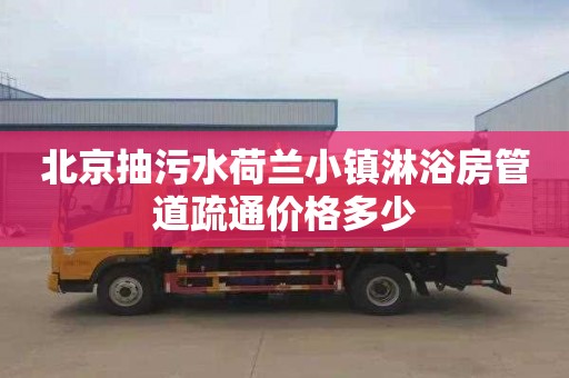 北京抽污水荷兰小镇淋浴房管道疏通价格多少