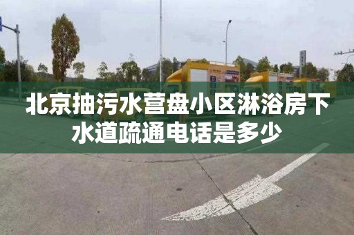 北京抽污水营盘小区淋浴房下水道疏通电话是多少