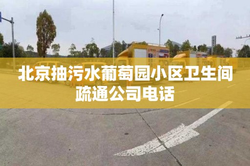 北京抽污水葡萄园小区卫生间疏通公司电话