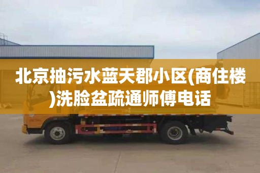 北京抽污水蓝天郡小区(商住楼)洗脸盆疏通师傅电话