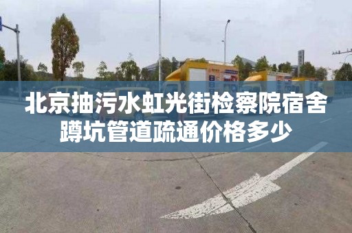 北京抽污水虹光街检察院宿舍蹲坑管道疏通价格多少