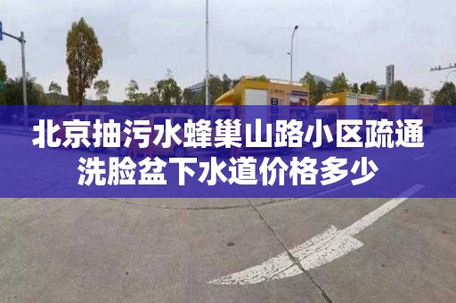 北京抽污水蜂巢山路小区疏通洗脸盆下水道价格多少