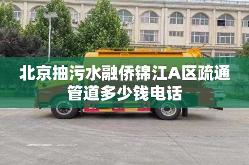 北京抽污水融侨锦江A区疏通管道多少钱电话