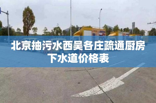 北京抽污水西吴各庄疏通厨房下水道价格表