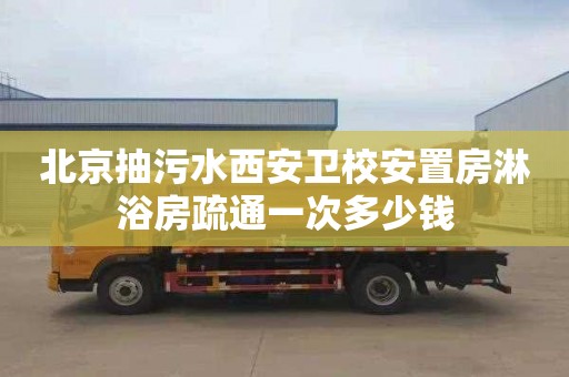 北京抽污水西安卫校安置房淋浴房疏通一次多少钱