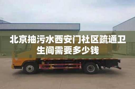 北京抽污水西安门社区疏通卫生间需要多少钱