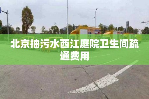 北京抽污水西江庭院卫生间疏通费用