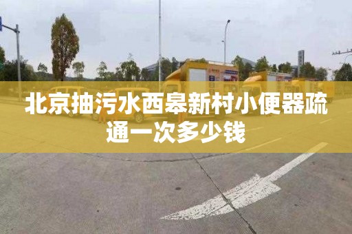 北京抽污水西皋新村小便器疏通一次多少钱