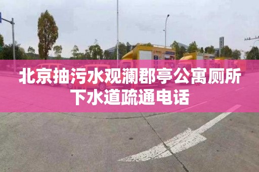 北京抽污水观澜郡亭公寓厕所下水道疏通电话