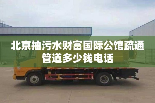 北京抽污水财富国际公馆疏通管道多少钱电话