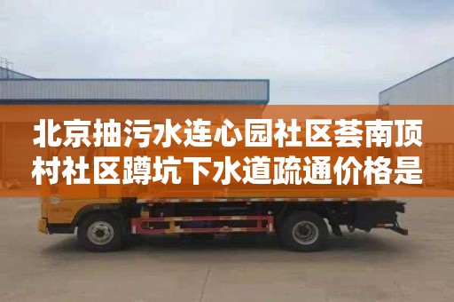 北京抽污水连心园社区荟南顶村社区蹲坑下水道疏通价格是多少