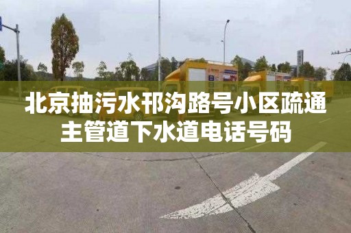 北京抽污水邗沟路号小区疏通主管道下水道电话号码