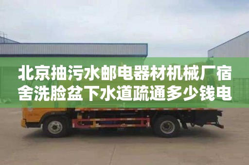 北京抽污水邮电器材机械厂宿舍洗脸盆下水道疏通多少钱电话