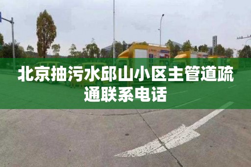 北京抽污水邱山小区主管道疏通联系电话