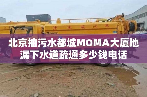 北京抽污水都城MOMA大厦地漏下水道疏通多少钱电话